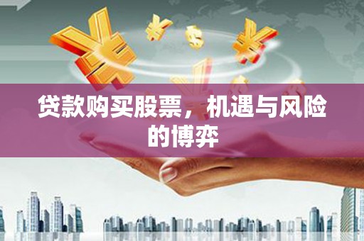 个旧贷款购买股票，机遇与风险的博弈