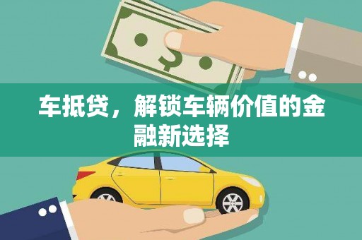 个旧车抵贷，解锁车辆价值的金融新选择