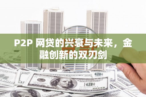 个旧P2P 网贷的兴衰与未来，金融创新的双刃剑