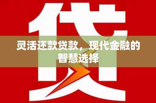 个旧灵活还款贷款，现代金融的智慧选择