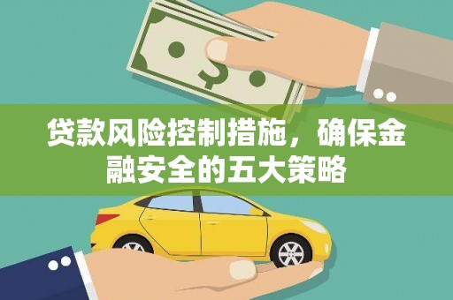 个旧贷款风险控制措施，确保金融安全的五大策略