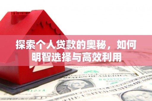 个旧探索个人贷款的奥秘，如何明智选择与高效利用