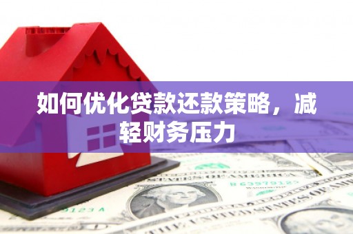 个旧如何优化贷款还款策略，减轻财务压力