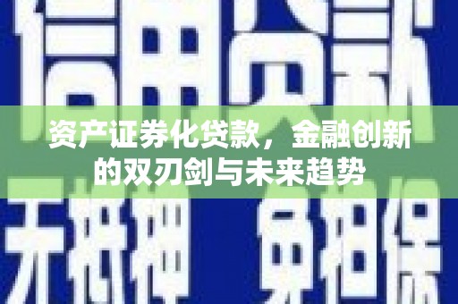 个旧资产证券化贷款，金融创新的双刃剑与未来趋势