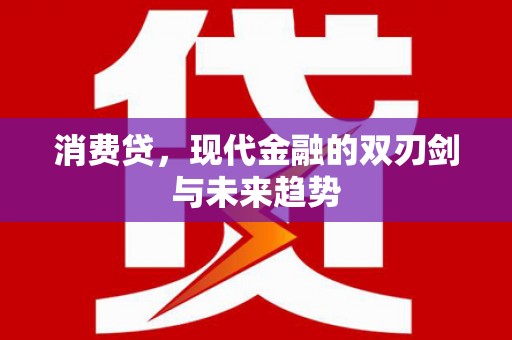 个旧消费贷，现代金融的双刃剑与未来趋势