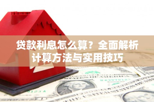 个旧贷款利息怎么算？全面解析计算方法与实用技巧